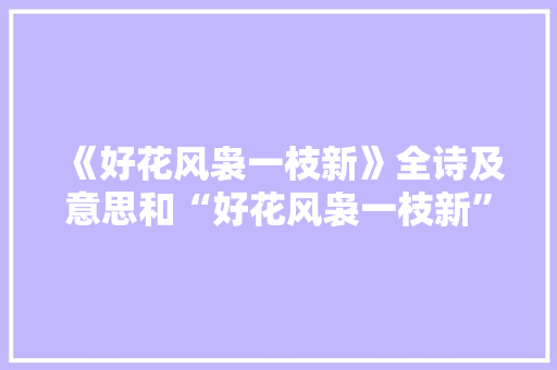 《好花风袅一枝新》全诗及意思和“好花风袅一枝新”的拼音注释