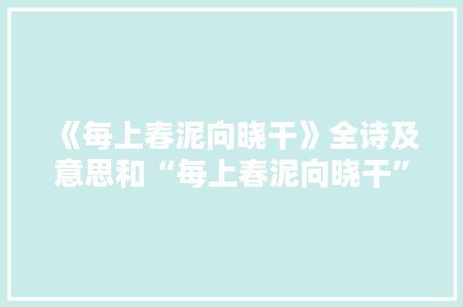 《每上春泥向晓干》全诗及意思和“每上春泥向晓干”的拼音注释