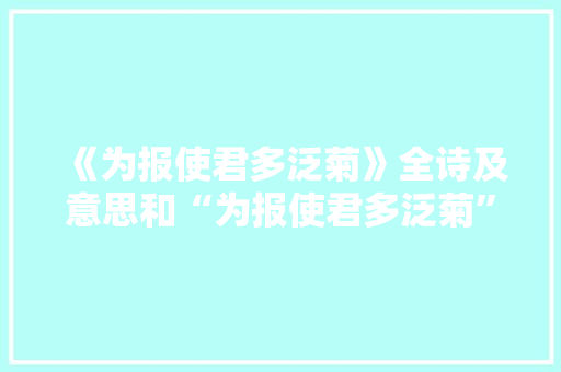 《为报使君多泛菊》全诗及意思和“为报使君多泛菊”的拼音注释