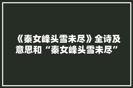 《秦女峰头雪未尽》全诗及意思和“秦女峰头雪未尽”的拼音注释