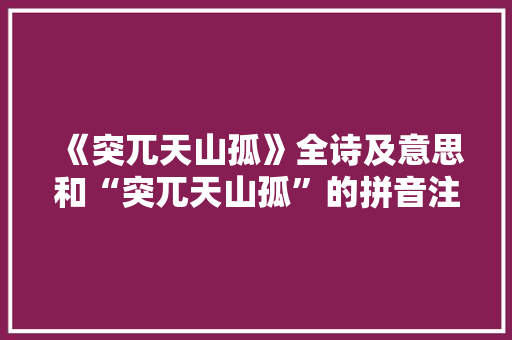 《突兀天山孤》全诗及意思和“突兀天山孤”的拼音注释