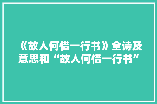 《故人何惜一行书》全诗及意思和“故人何惜一行书”的拼音注释