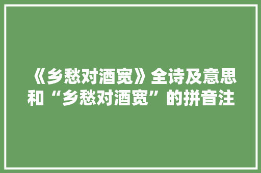 《乡愁对酒宽》全诗及意思和“乡愁对酒宽”的拼音注释