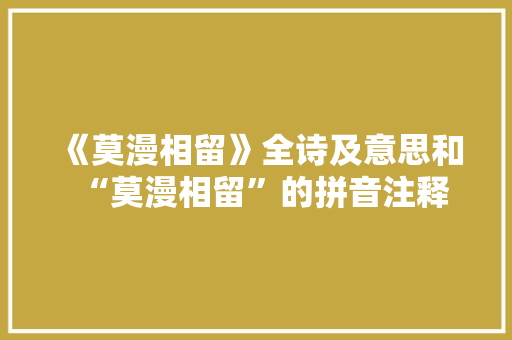 《莫漫相留》全诗及意思和“莫漫相留”的拼音注释