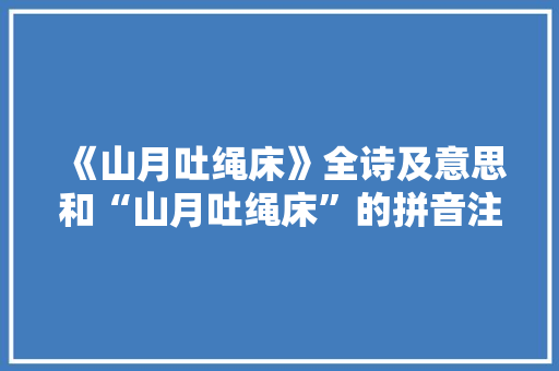 《山月吐绳床》全诗及意思和“山月吐绳床”的拼音注释