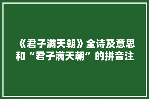 《君子满天朝》全诗及意思和“君子满天朝”的拼音注释