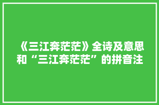 《三江奔茫茫》全诗及意思和“三江奔茫茫”的拼音注释