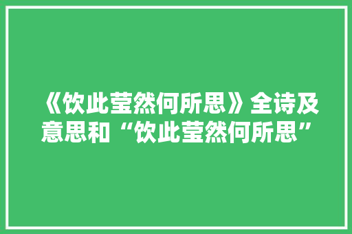 《饮此莹然何所思》全诗及意思和“饮此莹然何所思”的拼音注释