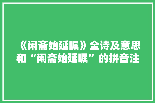 《闲斋始延瞩》全诗及意思和“闲斋始延瞩”的拼音注释