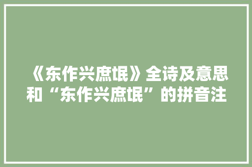 《东作兴庶氓》全诗及意思和“东作兴庶氓”的拼音注释