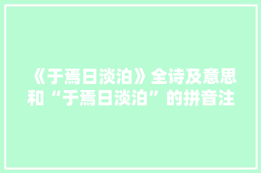 《于焉日淡泊》全诗及意思和“于焉日淡泊”的拼音注释