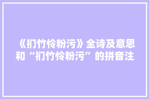 《扪竹怜粉污》全诗及意思和“扪竹怜粉污”的拼音注释