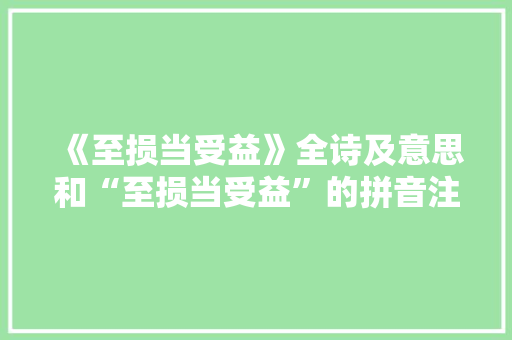 《至损当受益》全诗及意思和“至损当受益”的拼音注释
