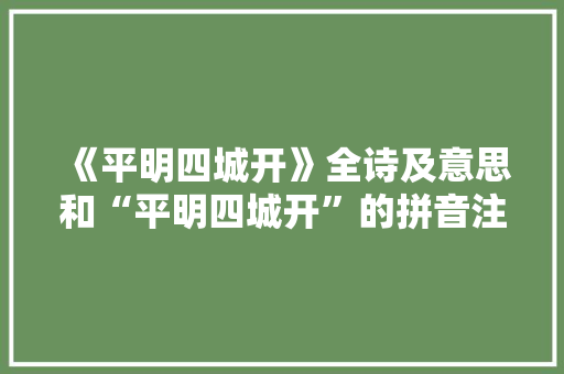 《平明四城开》全诗及意思和“平明四城开”的拼音注释