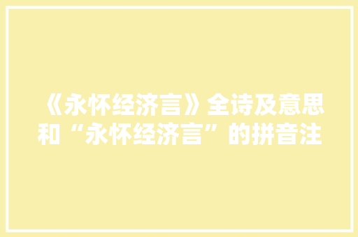 《永怀经济言》全诗及意思和“永怀经济言”的拼音注释