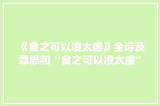 《食之可以凌太虚》全诗及意思和“食之可以凌太虚”的拼音注释