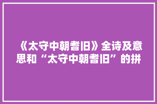 《太守中朝耆旧》全诗及意思和“太守中朝耆旧”的拼音注释