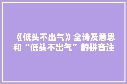 《低头不出气》全诗及意思和“低头不出气”的拼音注释 诗词鉴赏