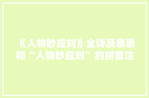《人物眇应刘》全诗及意思和“人物眇应刘”的拼音注释 诗词鉴赏