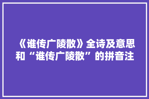 《谁传广陵散》全诗及意思和“谁传广陵散”的拼音注释