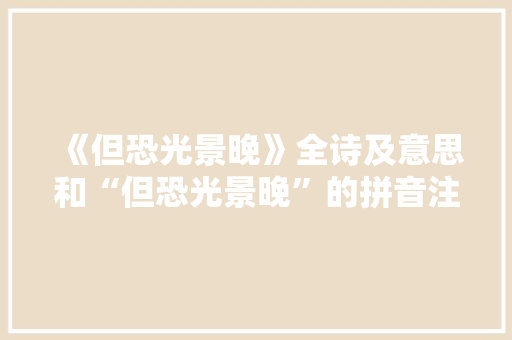 《但恐光景晚》全诗及意思和“但恐光景晚”的拼音注释