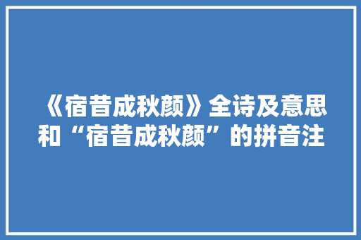 《宿昔成秋颜》全诗及意思和“宿昔成秋颜”的拼音注释