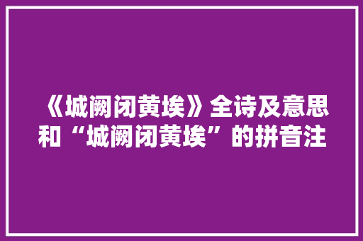 《城阙闭黄埃》全诗及意思和“城阙闭黄埃”的拼音注释