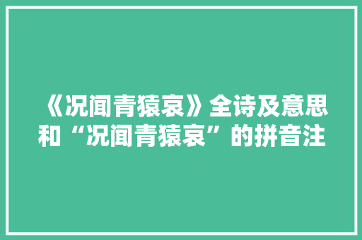 《况闻青猿哀》全诗及意思和“况闻青猿哀”的拼音注释
