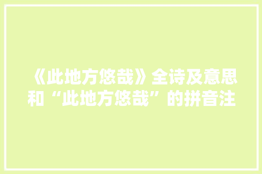 《此地方悠哉》全诗及意思和“此地方悠哉”的拼音注释