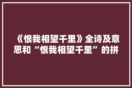 《恨我相望千里》全诗及意思和“恨我相望千里”的拼音注释 诗词鉴赏
