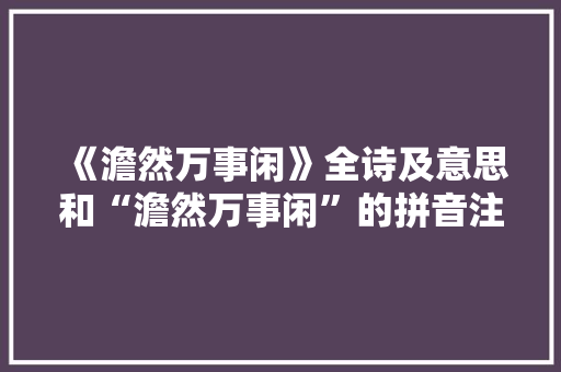 《澹然万事闲》全诗及意思和“澹然万事闲”的拼音注释 诗词鉴赏