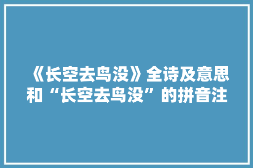 《长空去鸟没》全诗及意思和“长空去鸟没”的拼音注释