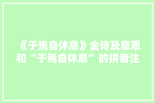 《于焉自休息》全诗及意思和“于焉自休息”的拼音注释
