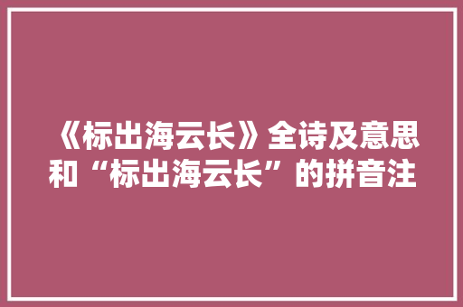 《标出海云长》全诗及意思和“标出海云长”的拼音注释 诗词鉴赏