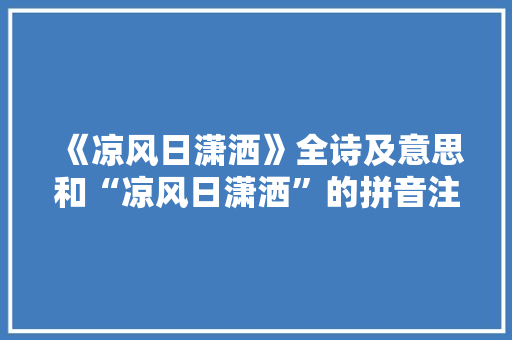 《凉风日潇洒》全诗及意思和“凉风日潇洒”的拼音注释 诗词鉴赏