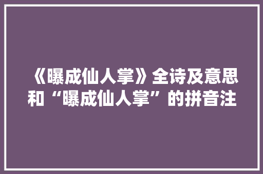《曝成仙人掌》全诗及意思和“曝成仙人掌”的拼音注释 诗词鉴赏