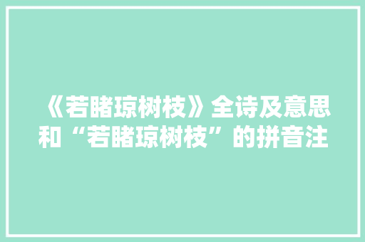 《若睹琼树枝》全诗及意思和“若睹琼树枝”的拼音注释