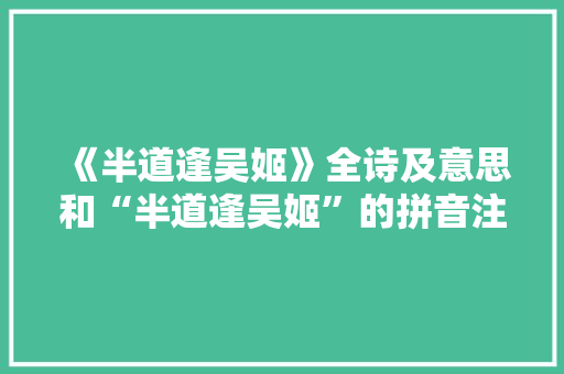 《半道逢吴姬》全诗及意思和“半道逢吴姬”的拼音注释 诗词鉴赏