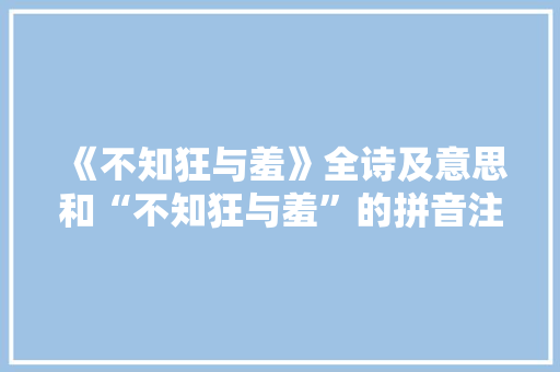 《不知狂与羞》全诗及意思和“不知狂与羞”的拼音注释 诗词鉴赏