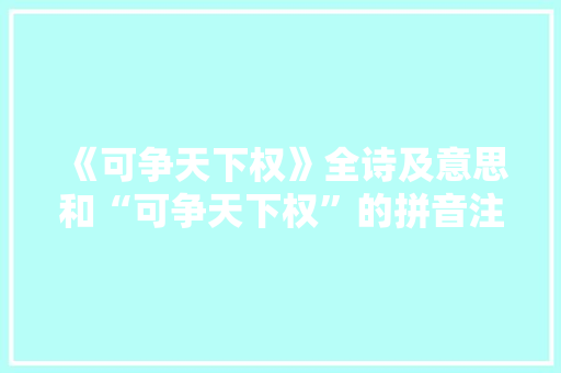 《可争天下权》全诗及意思和“可争天下权”的拼音注释