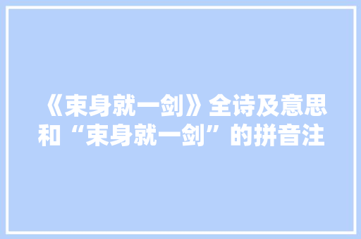 《束身就一剑》全诗及意思和“束身就一剑”的拼音注释