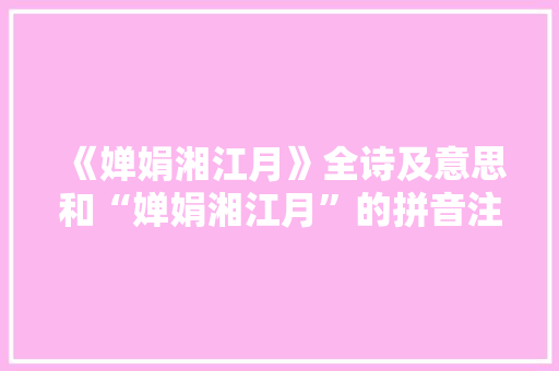 《婵娟湘江月》全诗及意思和“婵娟湘江月”的拼音注释