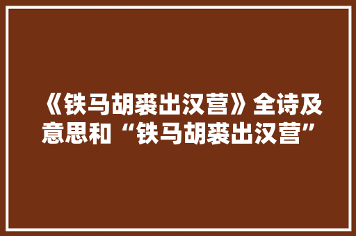 《铁马胡裘出汉营》全诗及意思和“铁马胡裘出汉营”的拼音注释