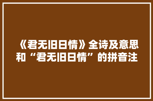 《君无旧日情》全诗及意思和“君无旧日情”的拼音注释