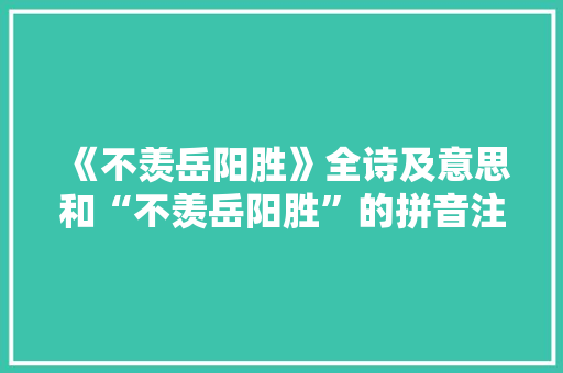 《不羡岳阳胜》全诗及意思和“不羡岳阳胜”的拼音注释