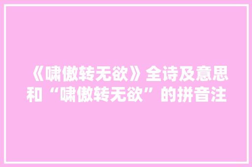 《啸傲转无欲》全诗及意思和“啸傲转无欲”的拼音注释