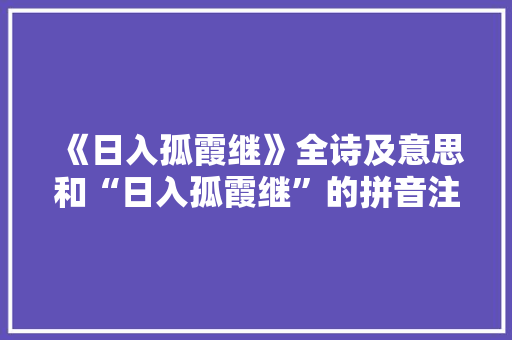 《日入孤霞继》全诗及意思和“日入孤霞继”的拼音注释 诗词鉴赏