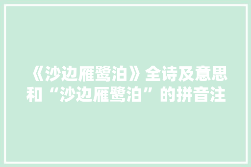 《沙边雁鹭泊》全诗及意思和“沙边雁鹭泊”的拼音注释