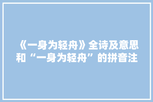 《一身为轻舟》全诗及意思和“一身为轻舟”的拼音注释