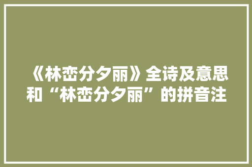 《林峦分夕丽》全诗及意思和“林峦分夕丽”的拼音注释